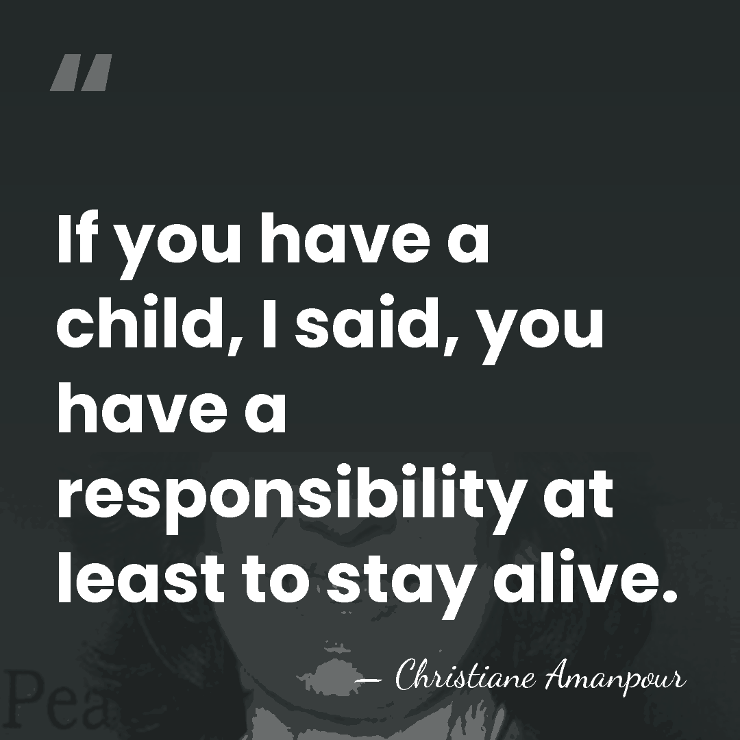 If you have a child, I said, you have a responsibility at&hellip; - Christiane Amanpour
