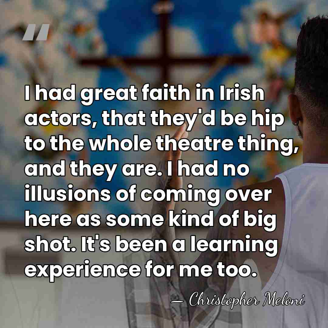 I had great faith in Irish actors, that they'd be hip to&hellip; - Christopher Meloni