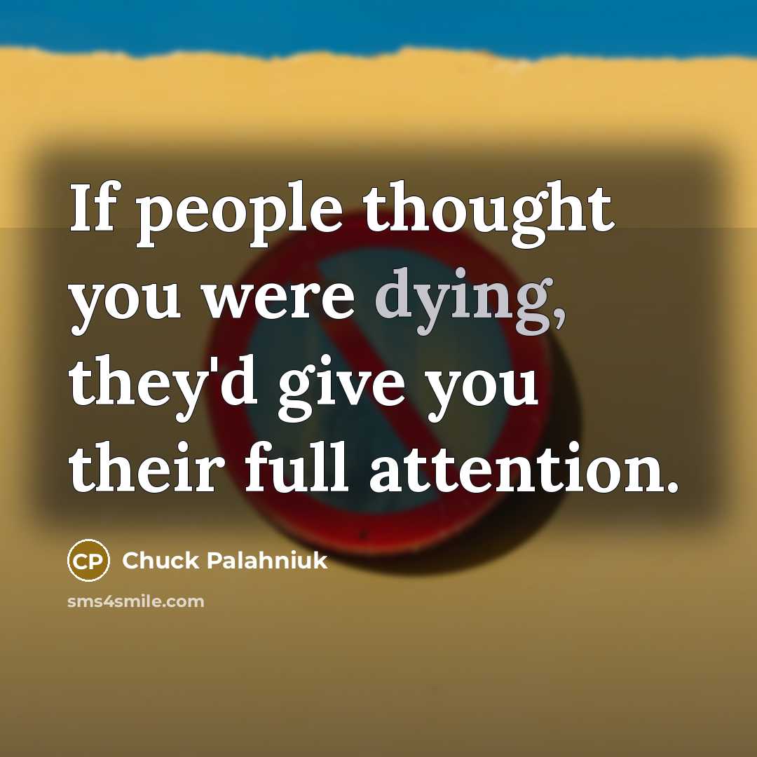 “If people thought you were dying, they'd give you their…” quote by Chuck Palahniuk