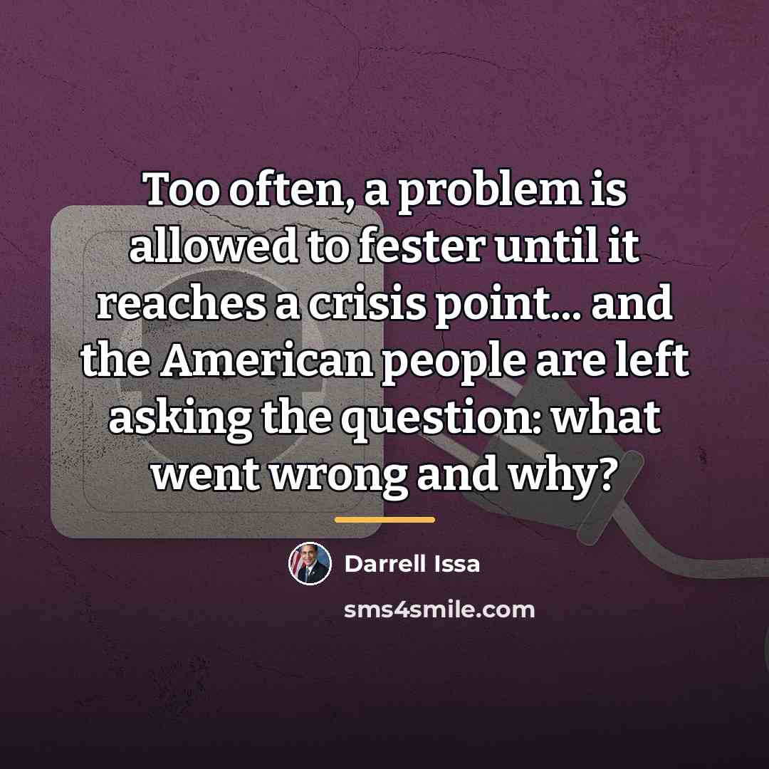 “Too often, a problem is allowed to fester until it…” quote by Darrell Issa