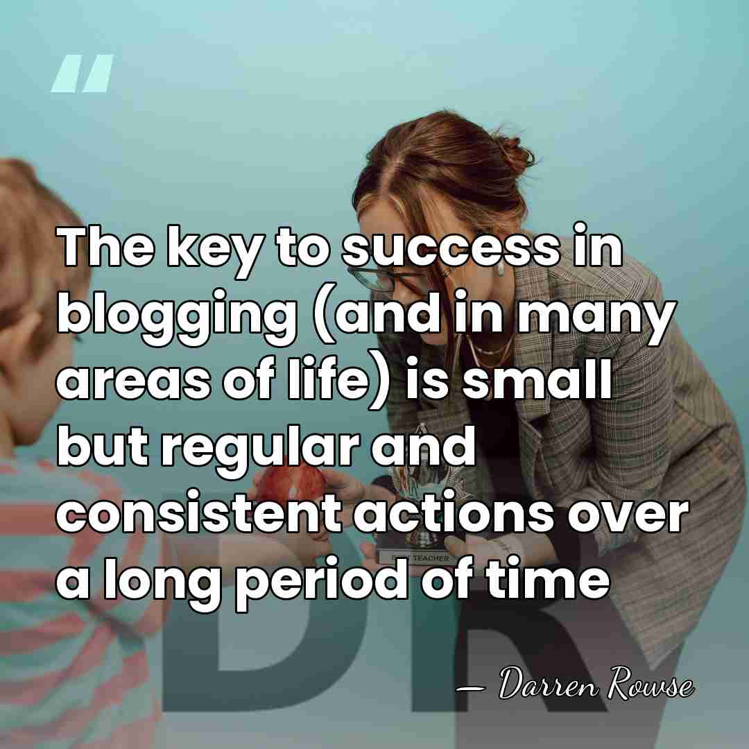 The key to success in blogging (and in many areas of life)&hellip; - Darren Rowse