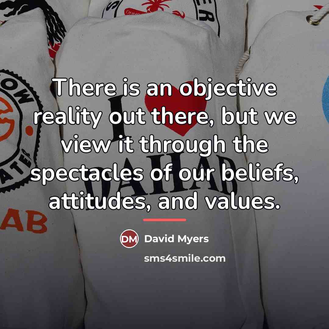 “There is an objective reality out there, but we view…” quote by David Myers