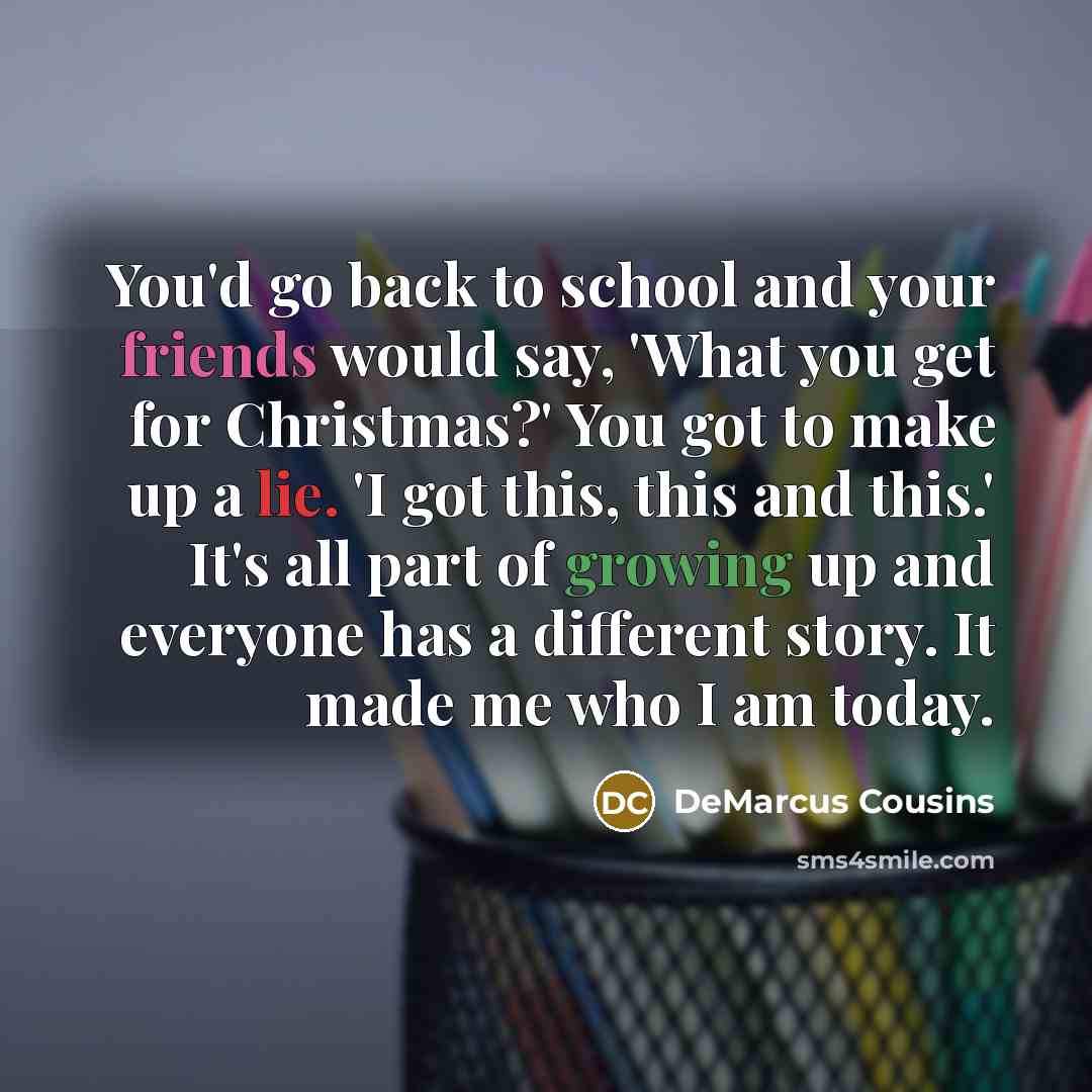 “You'd go back to school and your friends would say,…” quote by DeMarcus Cousins