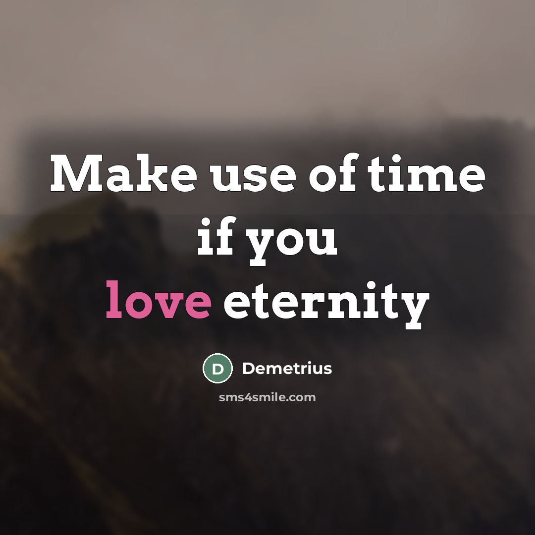 “Make use of time if you love eternity…” quote by Demetrius