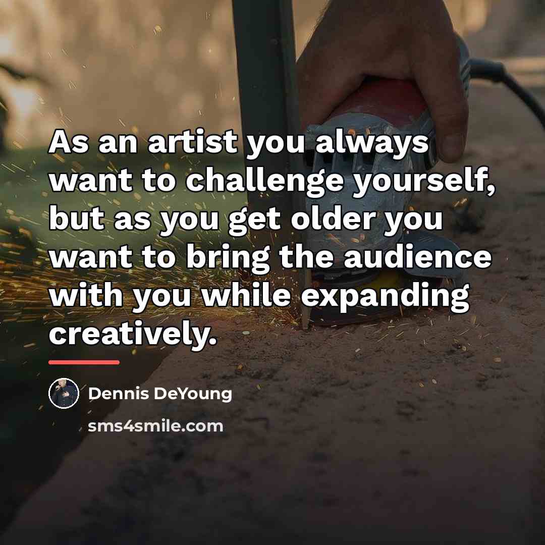 “As an artist you always want to challenge yourself, but…” quote by Dennis DeYoung
