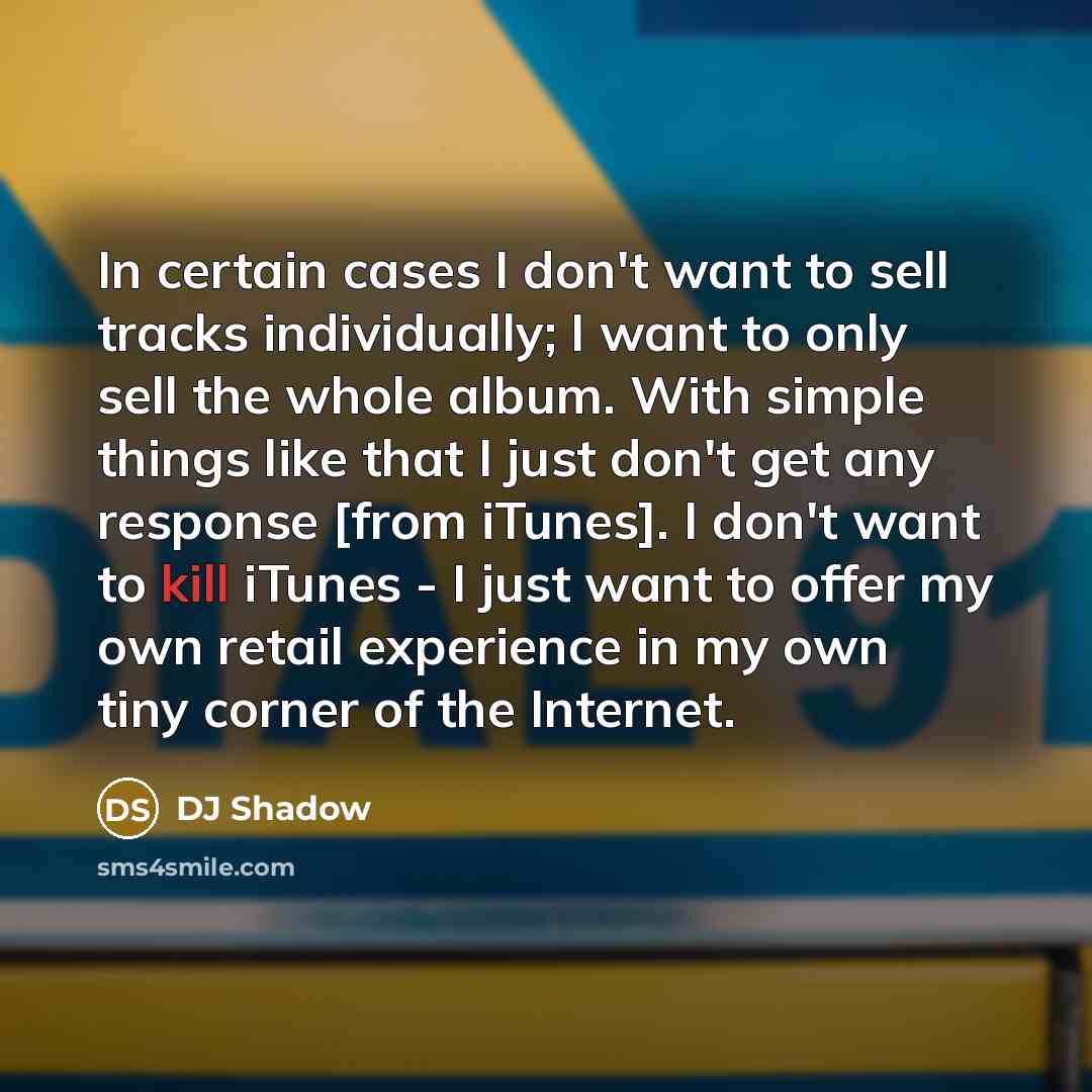 “In certain cases I don't want to sell tracks individually;…” quote by DJ Shadow