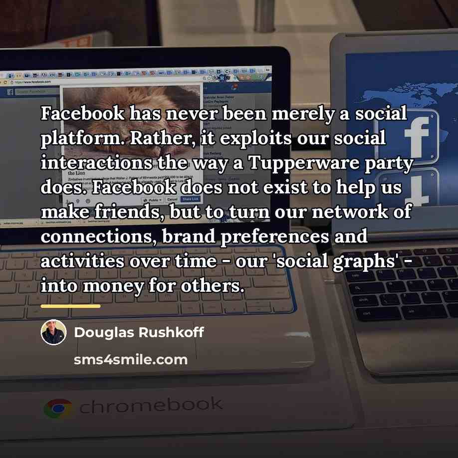 “Facebook has never been merely a social platform. Rather, it…” quote by Douglas Rushkoff