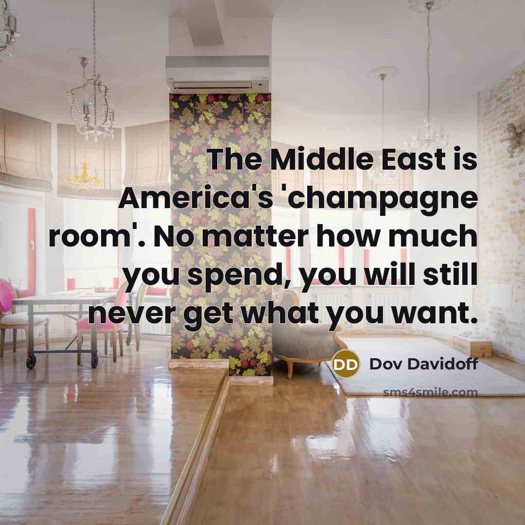 “The Middle East is America's 'champagne room'. No matter how…” quote by Dov Davidoff