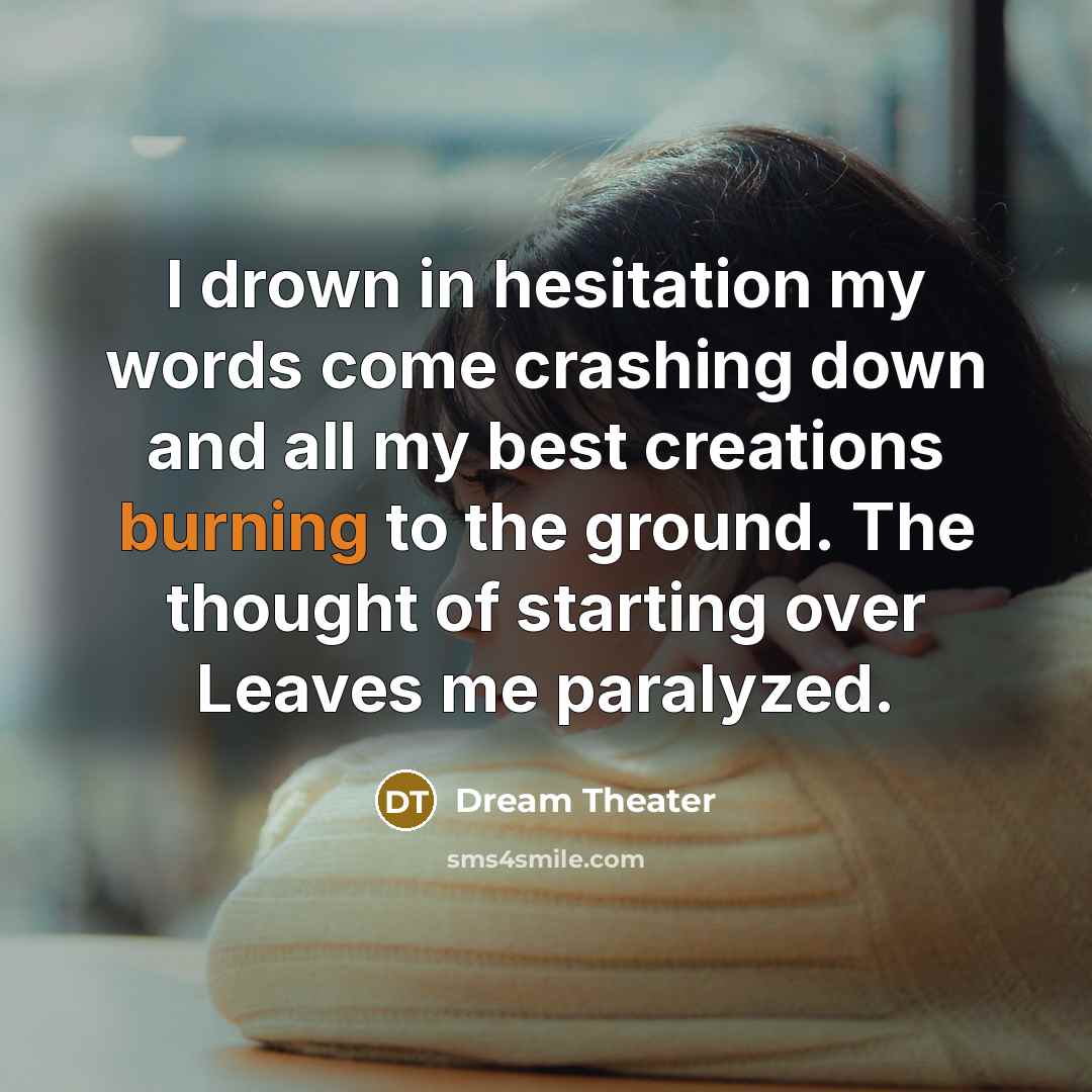 “I drown in hesitation my words come crashing down and…” quote by Dream Theater