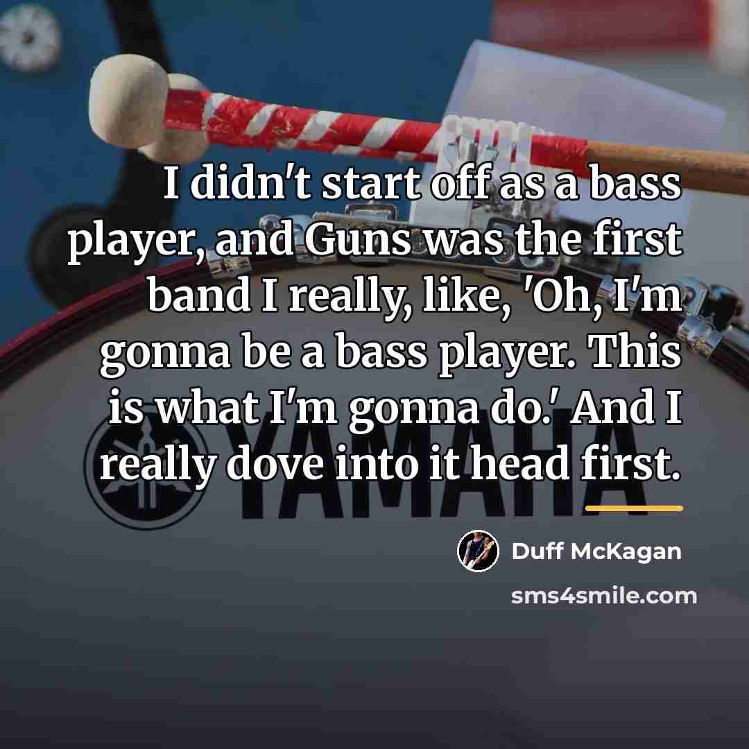 “I didn't start off as a bass player, and Guns…” quote by Duff McKagan