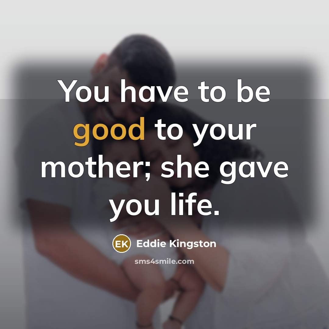 “You have to be good to your mother; she gave…” quote by Eddie Kingston