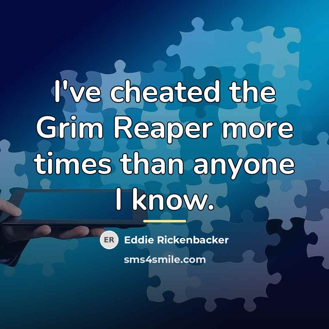 “I've cheated the Grim Reaper more times than anyone I…” quote by Eddie Rickenbacker
