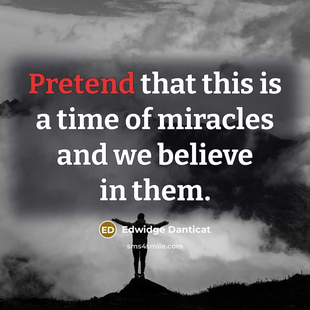“Pretend that this is a time of miracles and we…” quote by Edwidge Danticat
