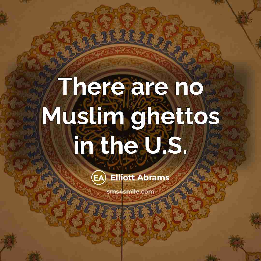 “There are no Muslim ghettos in the U.S.…” quote by Elliott Abrams