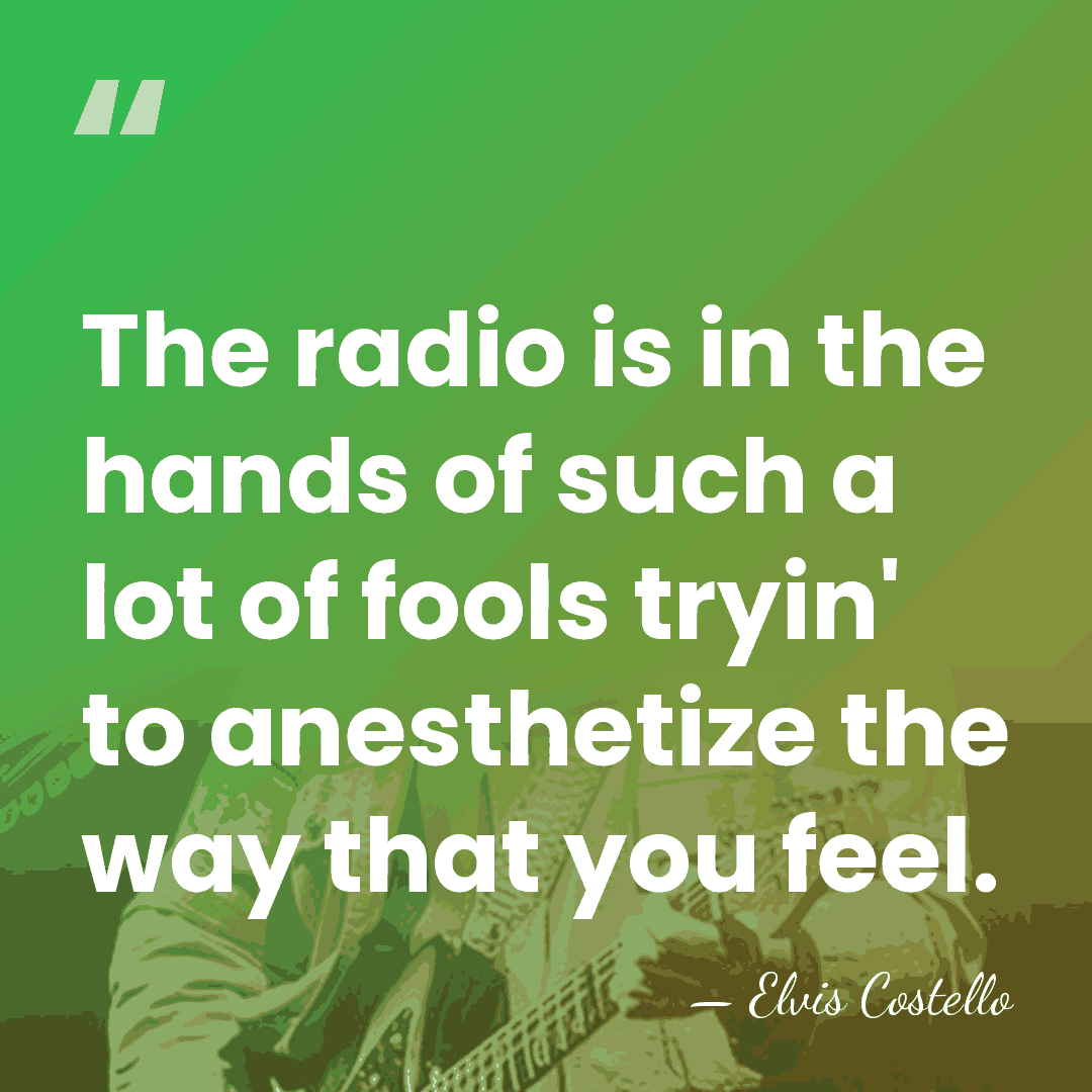 The radio is in the hands of such a lot of fools&hellip; - Elvis Costello