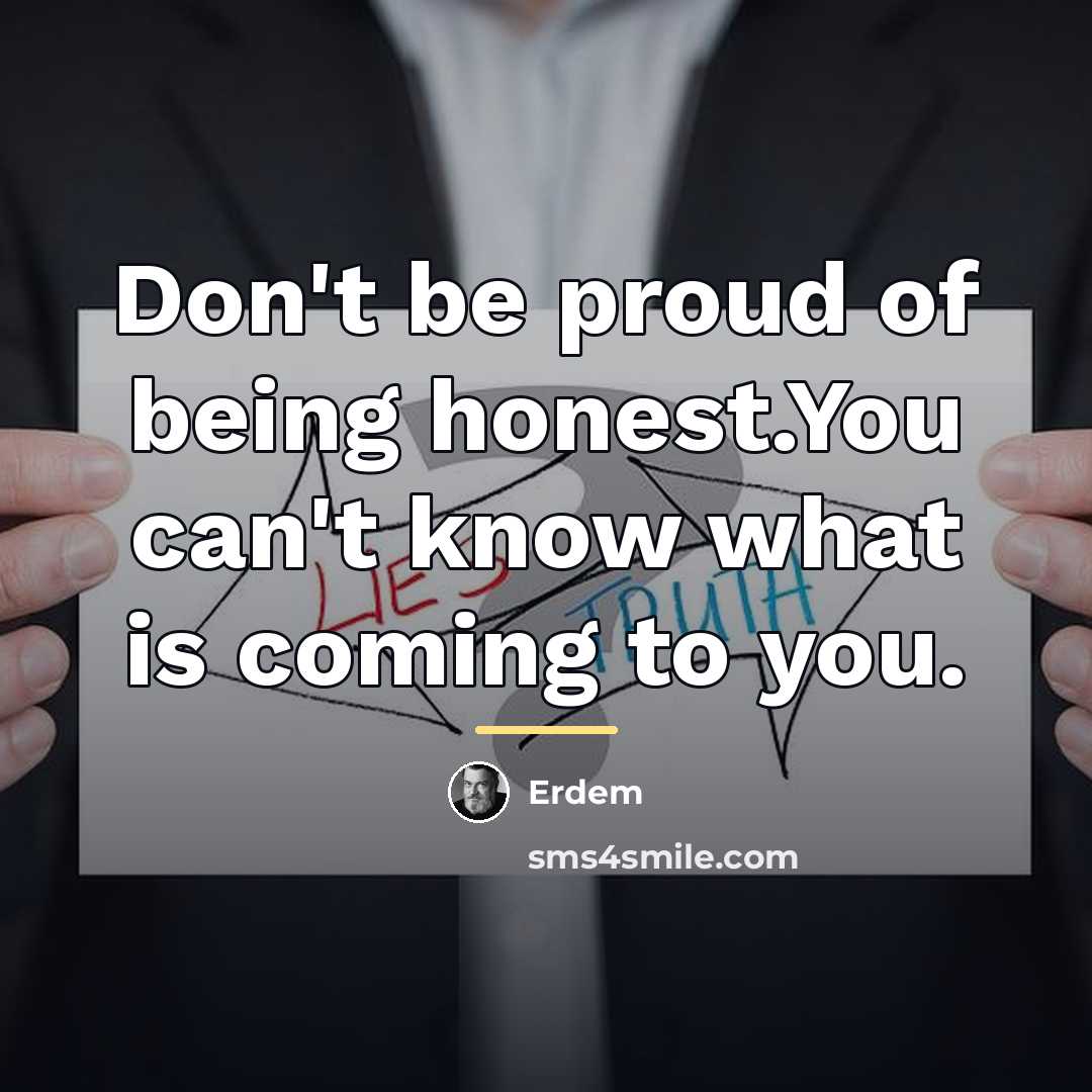 “Don't be proud of being honest.You can't know what is…” quote by Erdem