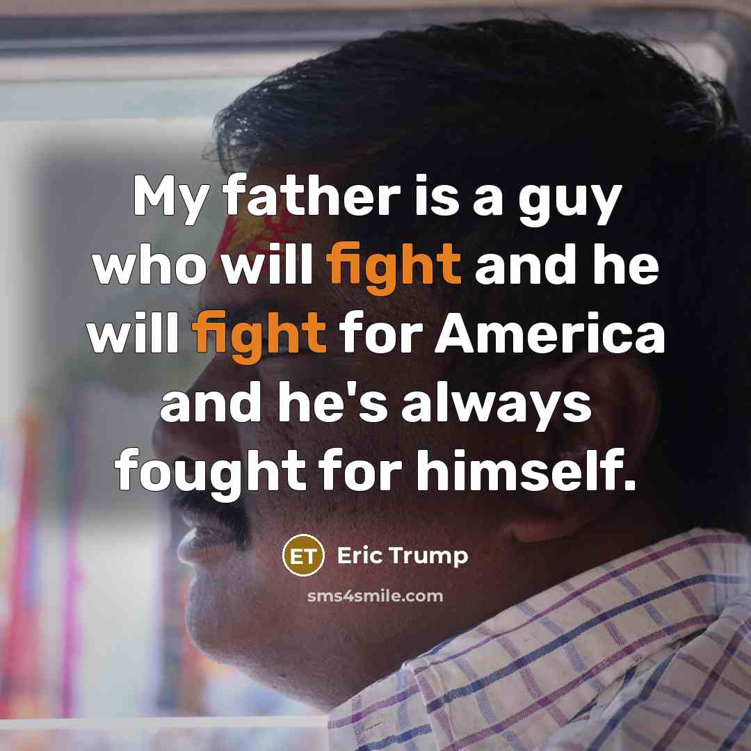 “My father is a guy who will fight and he…” quote by Eric Trump
