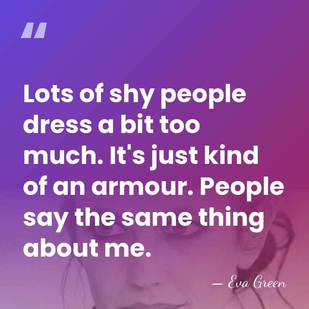 Lots of shy people dress a bit too much. It's just kind&hellip; - Eva Green