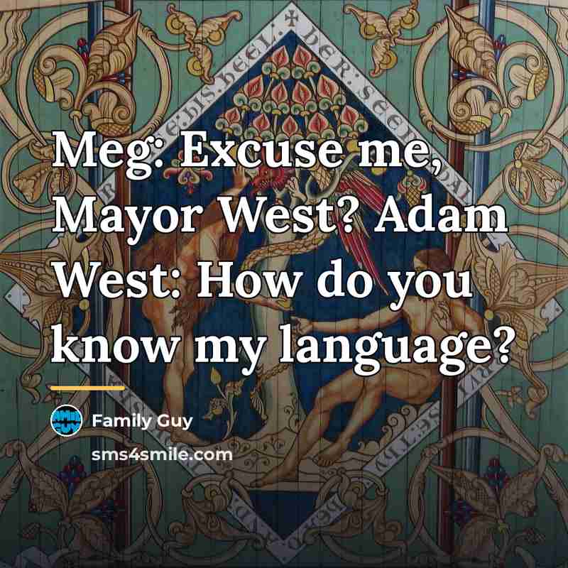 “Meg: Excuse me, Mayor West? Adam West: How do you…” quote by Family Guy