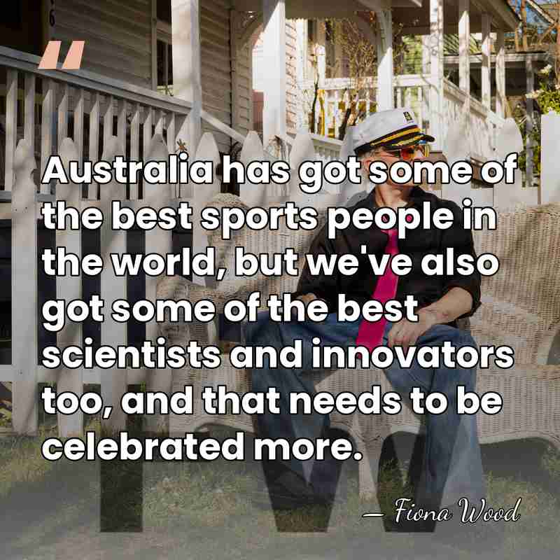 Australia has got some of the best sports people in the world,&hellip; - Fiona Wood