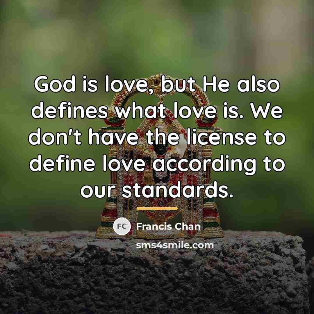 “God is love, but He also defines what love is.…” quote by Francis Chan
