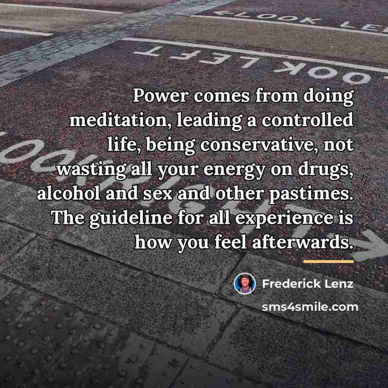 “Power comes from doing meditation, leading a controlled life, being…” quote by Frederick Lenz