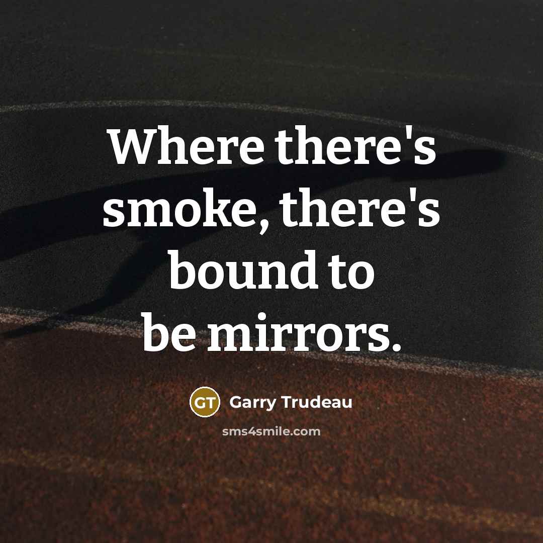 “Where there's smoke, there's bound to be mirrors.…” quote by Garry Trudeau