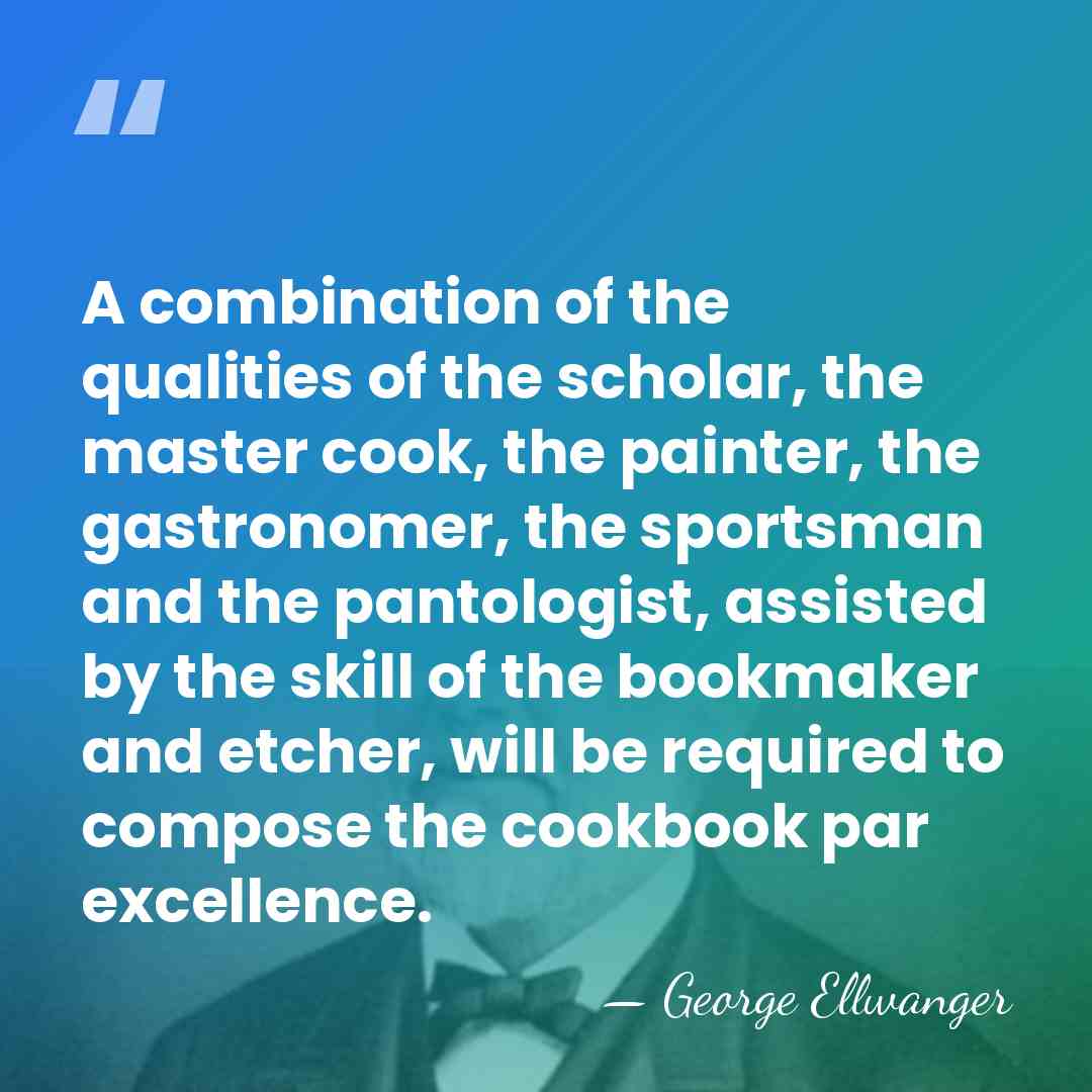 A combination of the qualities of the scholar, the master cook, the&hellip; - George Ellwanger