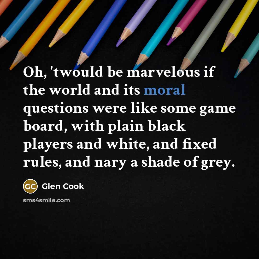“Oh, 'twould be marvelous if the world and its moral…” quote by Glen Cook