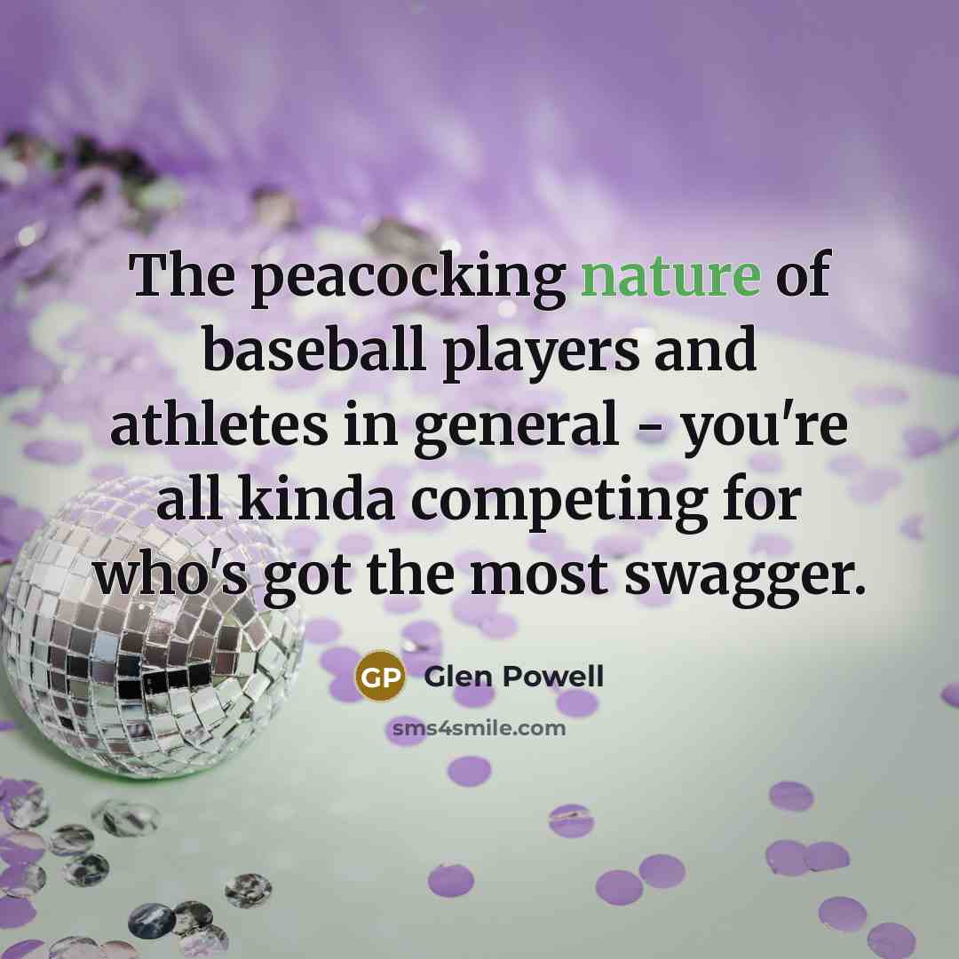 “The peacocking nature of baseball players and athletes in general…” quote by Glen Powell