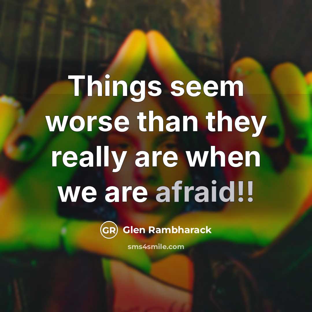 “Things seem worse than they really are when we are…” quote by Glen Rambharack