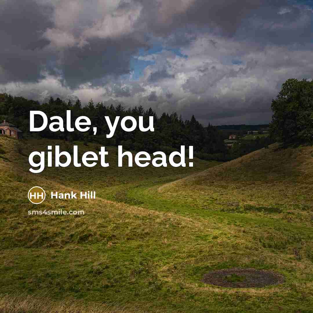 “Dale, you giblet head!…” quote by Hank Hill