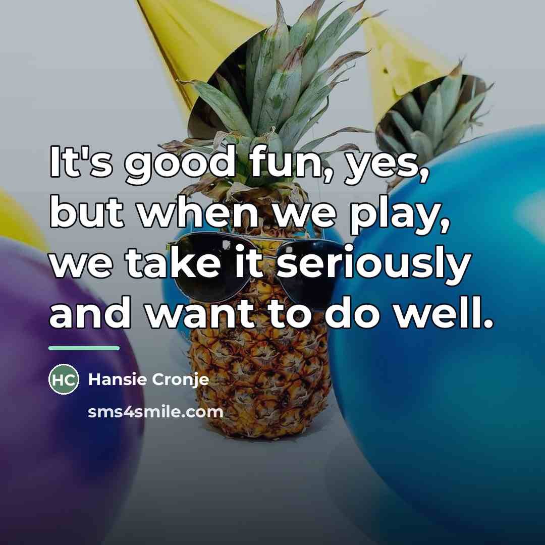 “It's good fun, yes, but when we play, we take…” quote by Hansie Cronje