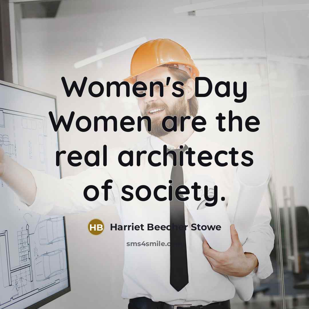 “Women's Day Women are the real architects of society.…” quote by Harriet Beecher Stowe