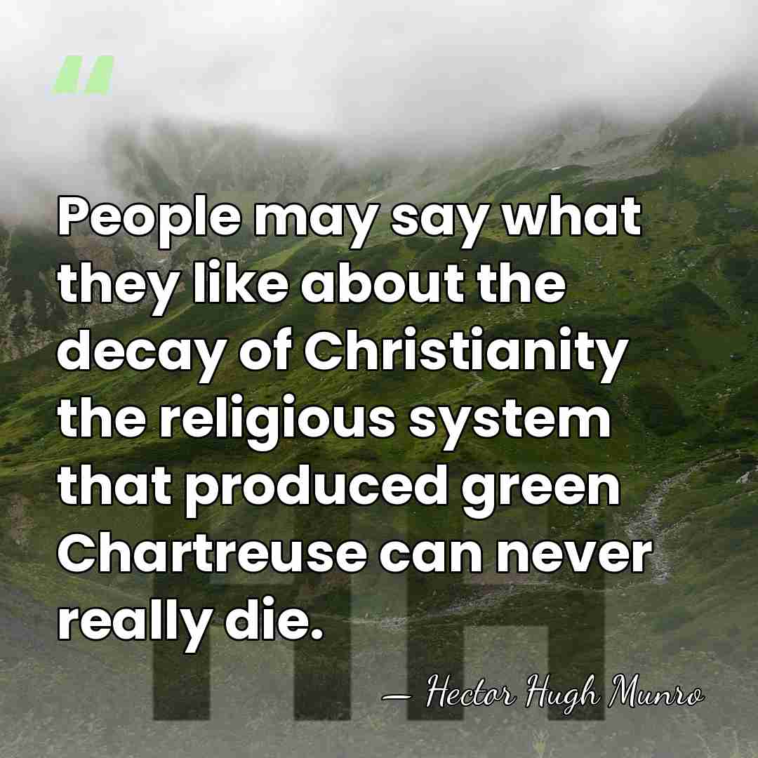 People may say what they like about the decay of Christianity the&hellip; - Hector Hugh Munro