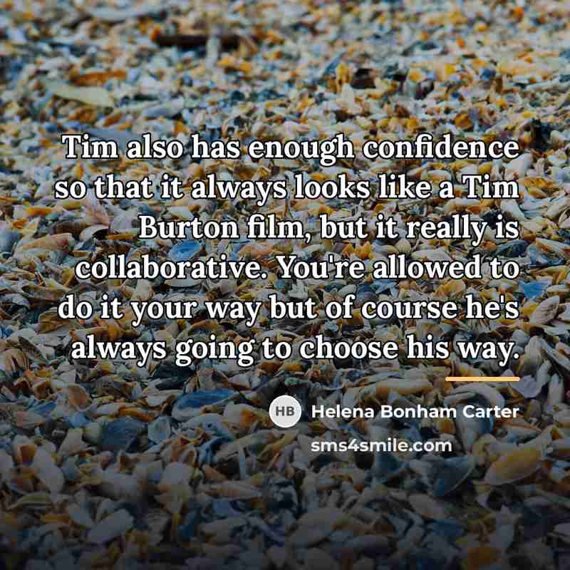 “Tim also has enough confidence so that it always looks…” quote by Helena Bonham Carter