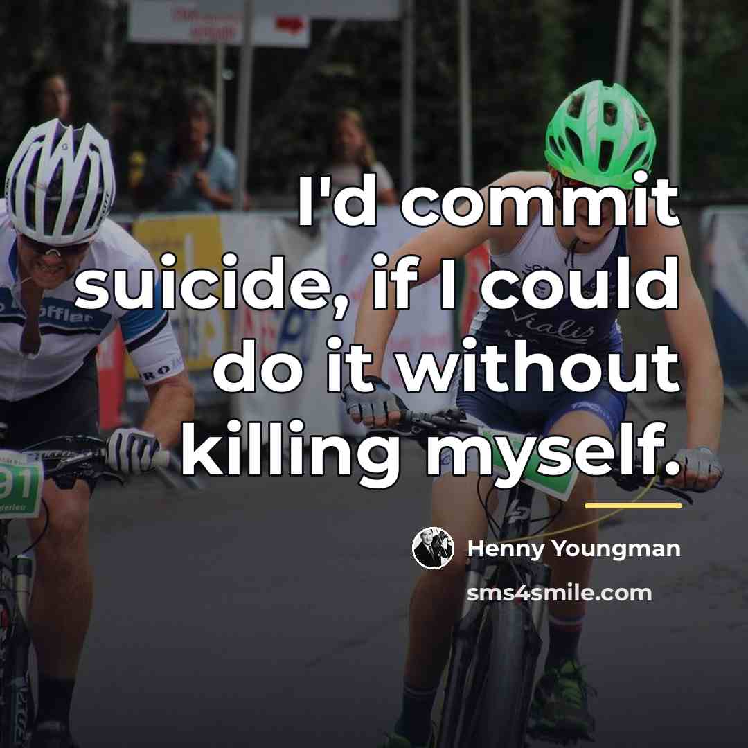 “I'd commit suicide, if I could do it without killing…” quote by Henny Youngman