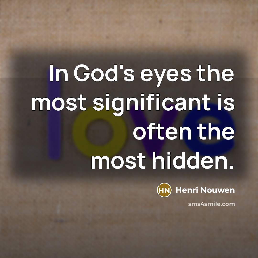 “In God's eyes the most significant is often the most…” quote by Henri Nouwen
