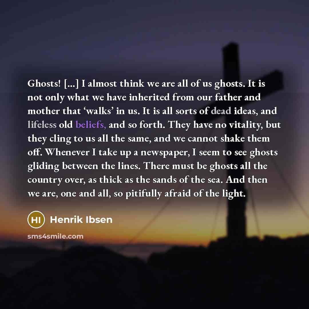 “Ghosts! […] I almost think we are all of us…” quote by Henrik Ibsen