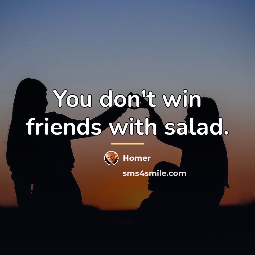 “You don't win friends with salad.…” quote by Homer