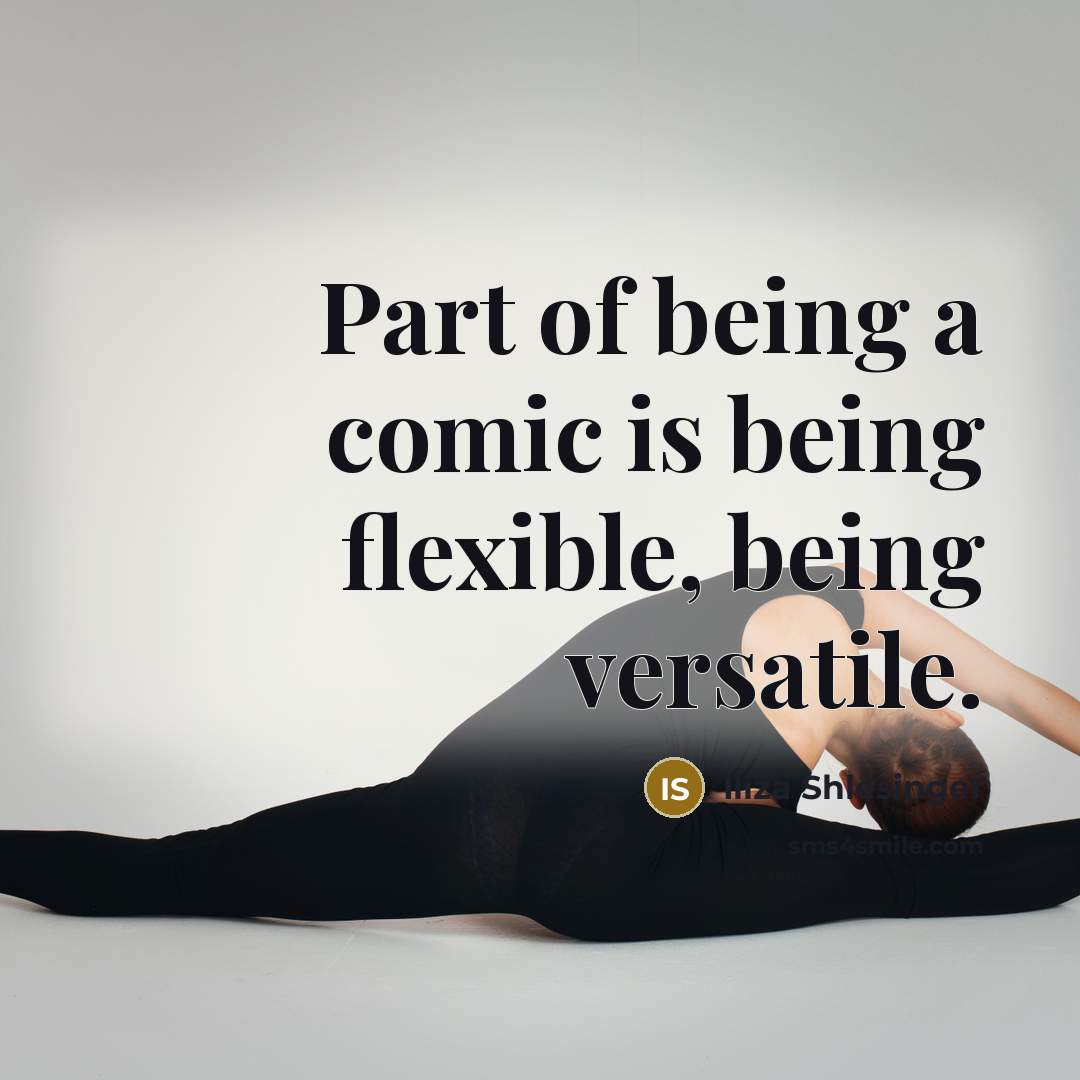 “Part of being a comic is being flexible, being versatile.…” quote by Iliza Shlesinger