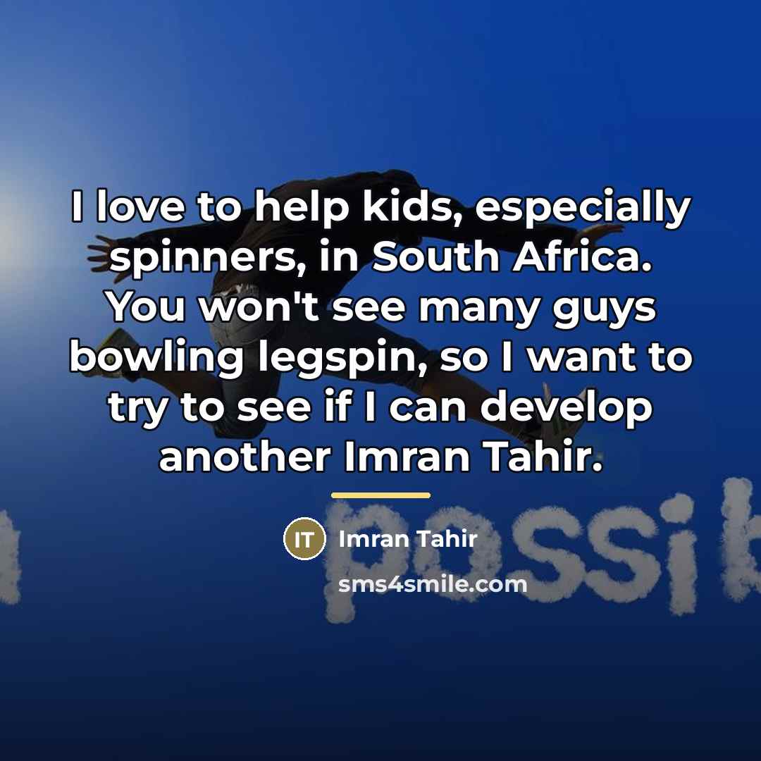 “I love to help kids, especially spinners, in South Africa.…” quote by Imran Tahir