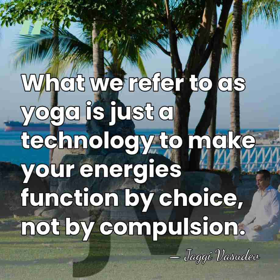 What we refer to as yoga is just a technology to make&hellip; - Jaggi Vasudev
