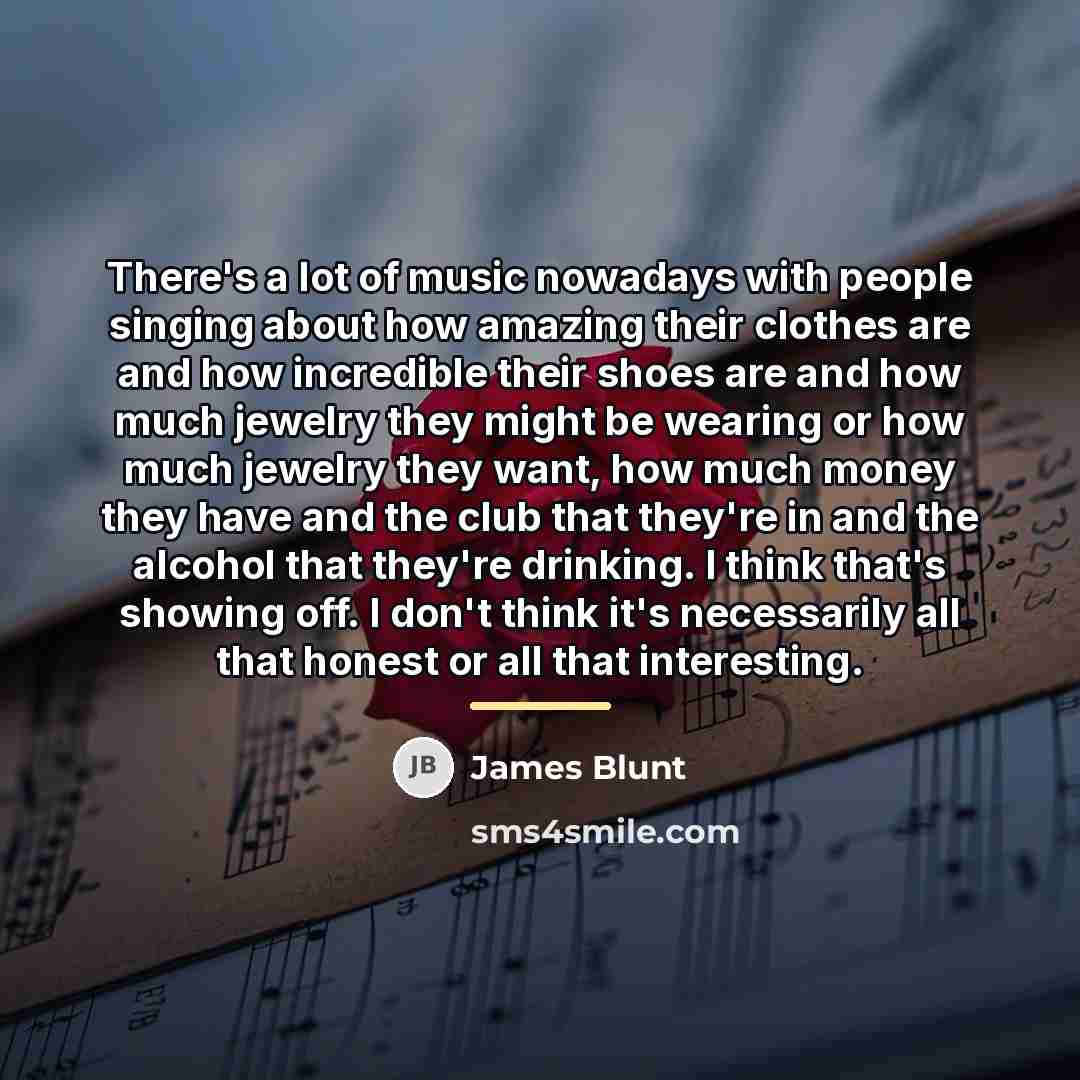 “There's a lot of music nowadays with people singing about…” quote by James Blunt