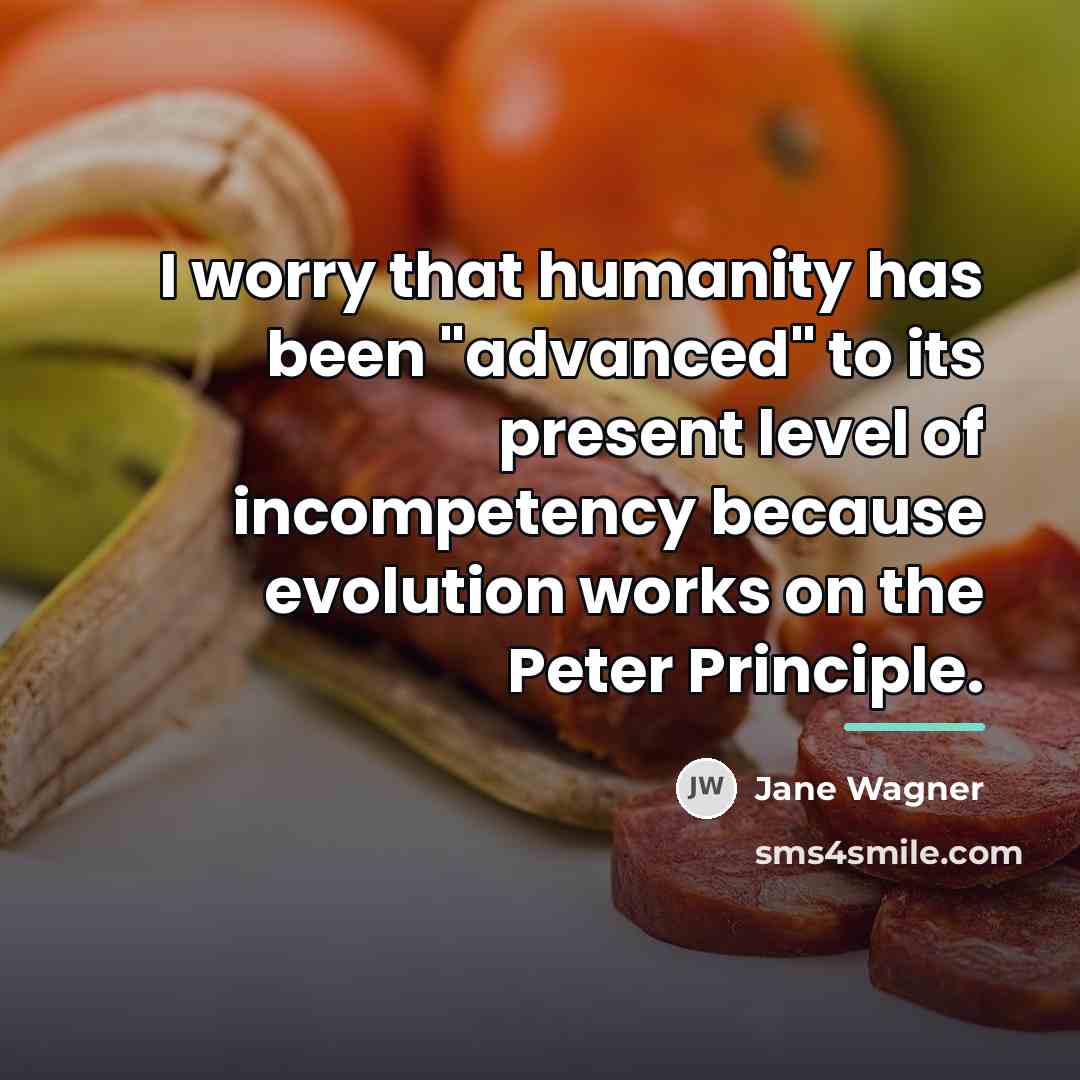 “I worry that humanity has been "advanced" to its present…” quote by Jane Wagner