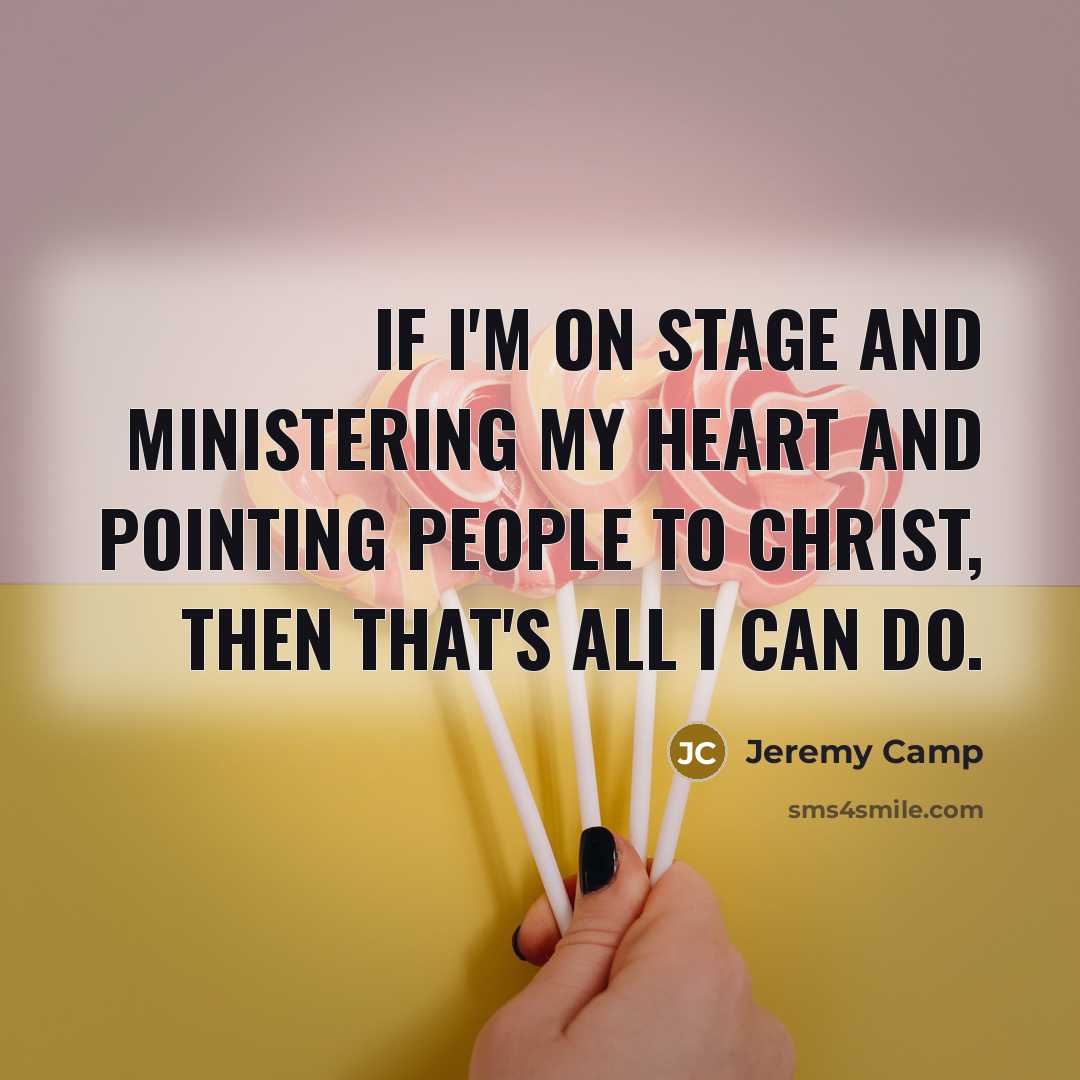 “If I'm on stage and ministering my heart and pointing…” quote by Jeremy Camp