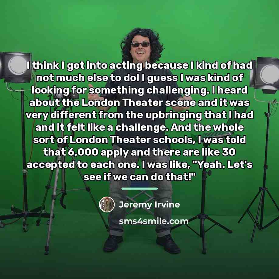 “I think I got into acting because I kind of…” quote by Jeremy Irvine
