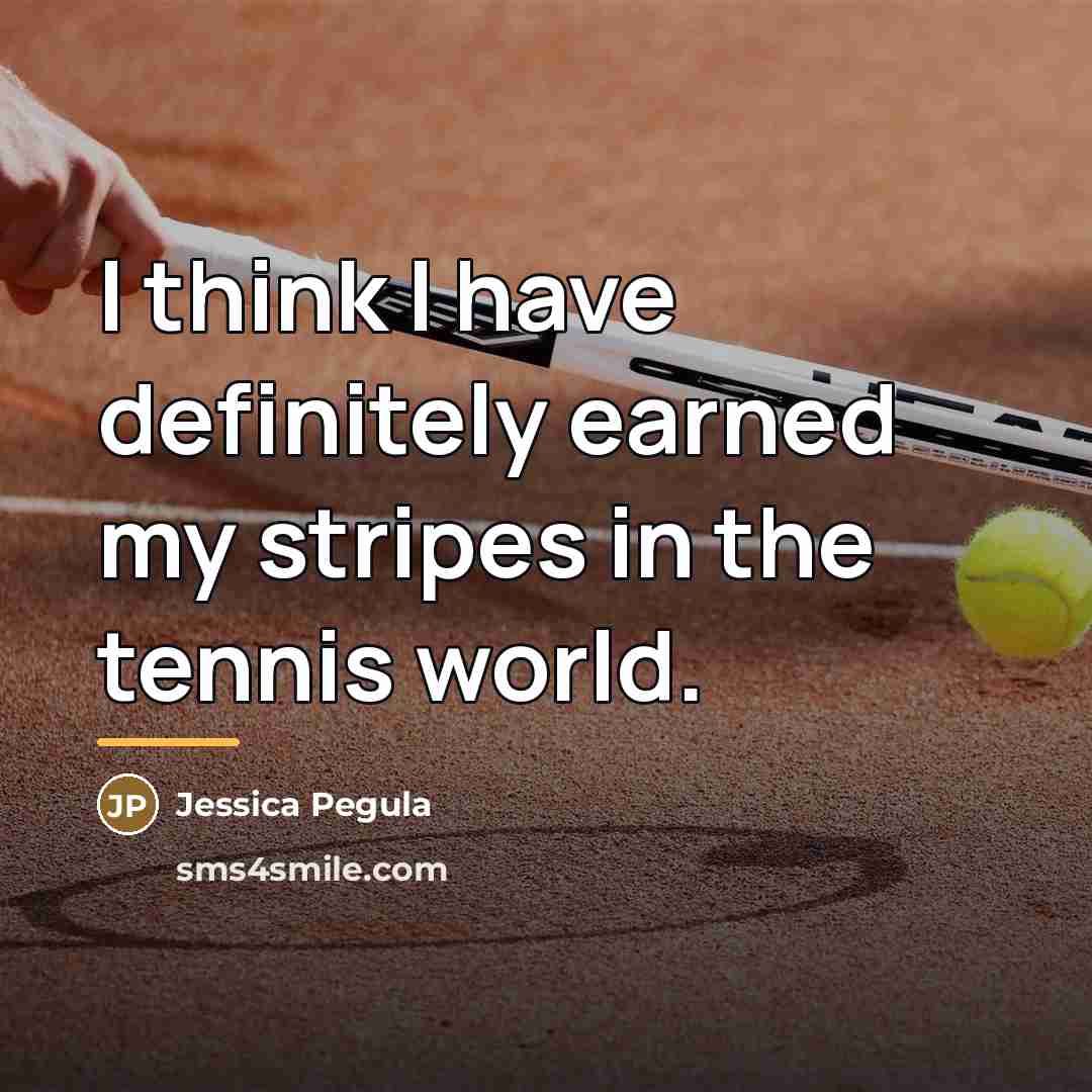 “I think I have definitely earned my stripes in the…” quote by Jessica Pegula