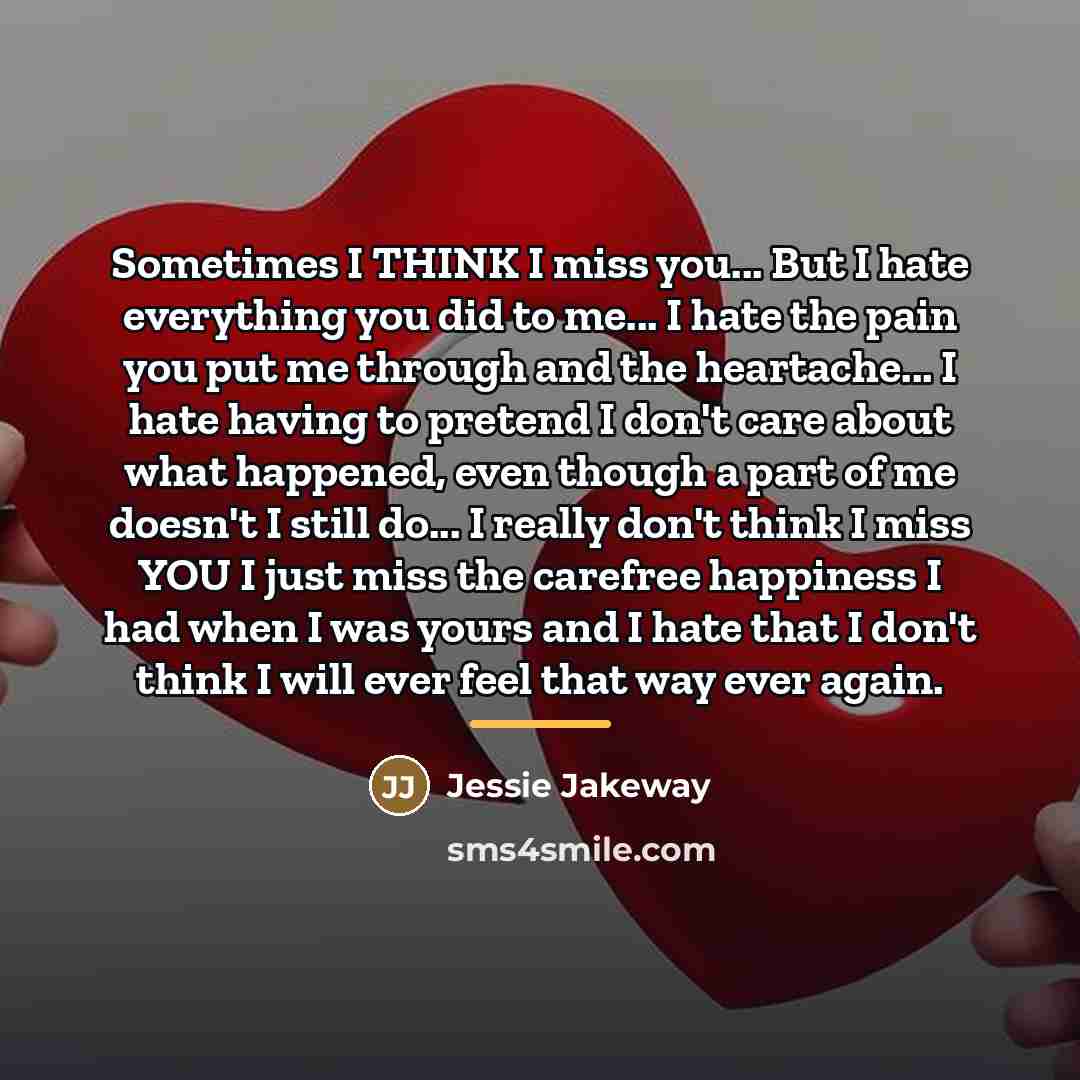 “Sometimes I THINK I miss you... But I hate everything…” quote by Jessie Jakeway