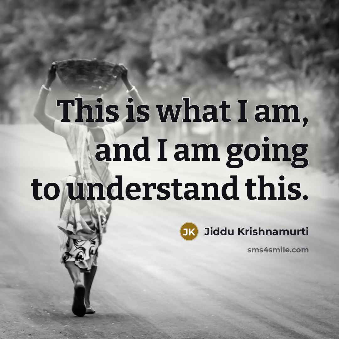 “This is what I am, and I am going to…” quote by Jiddu Krishnamurti